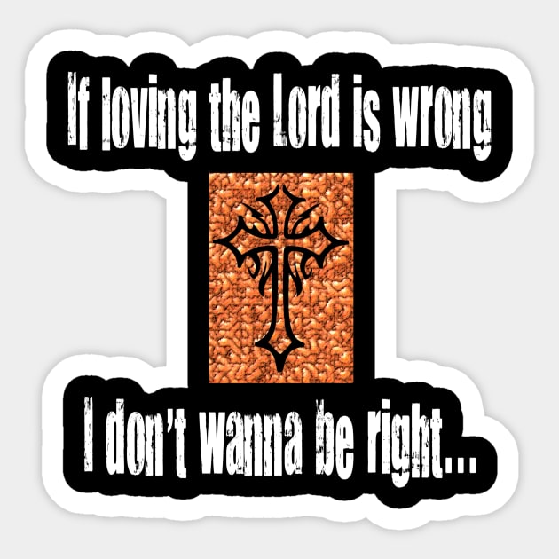 If Loving The Lord Is Wrong I Don't Wanna Be Right Sticker by machasting